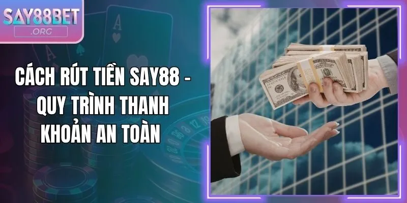 Cách Rút Tiền Say88 - Quy Trình Thanh Khoản An Toàn