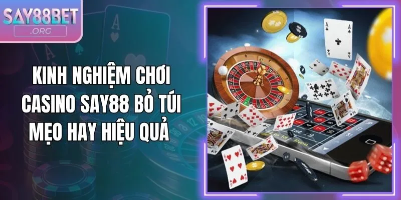 Kinh Nghiệm Chơi Casino Say88 Bỏ Túi Mẹo Hay Hiệu Quả
